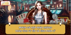 99Win Có Hợp Pháp Không | Phân Tích Độ Uy Tín Và Tính Pháp Lý