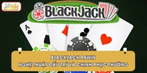 Blackjack 99Win | Nghệ Thuật Đấu Trí Và Chinh Phục Thưởng