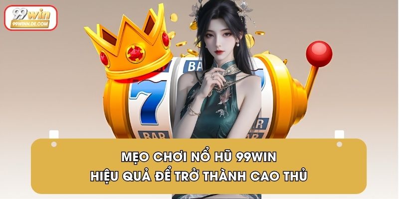 Mẹo Chơi Nổ Hũ 99Win Hiệu Quả Để Trở Thành Cao Thủ